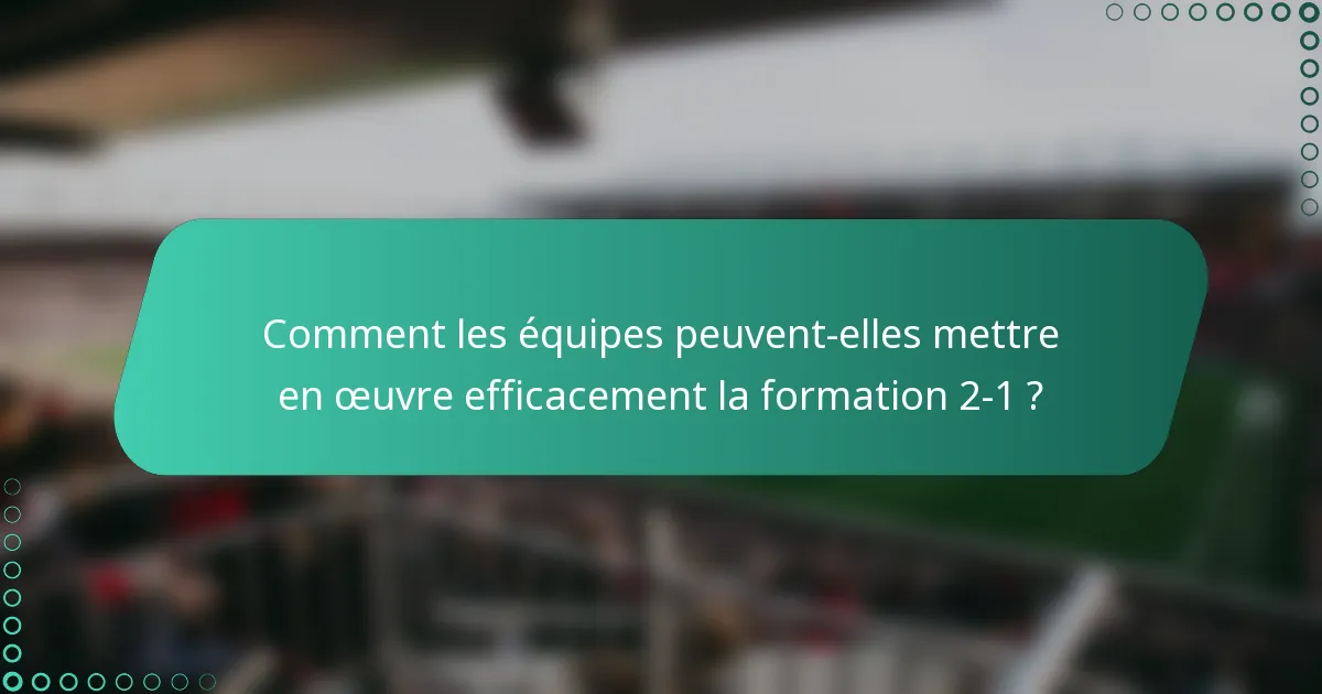 Comment les équipes peuvent-elles mettre en œuvre efficacement la formation 2-1 ?