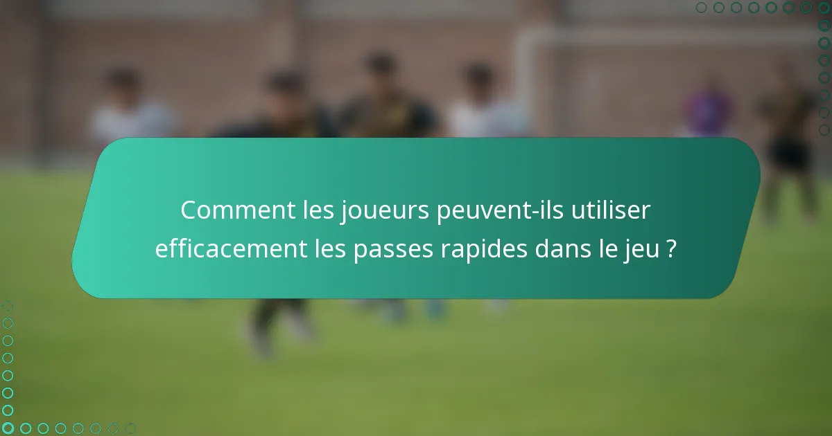 Comment les joueurs peuvent-ils utiliser efficacement les passes rapides dans le jeu ?