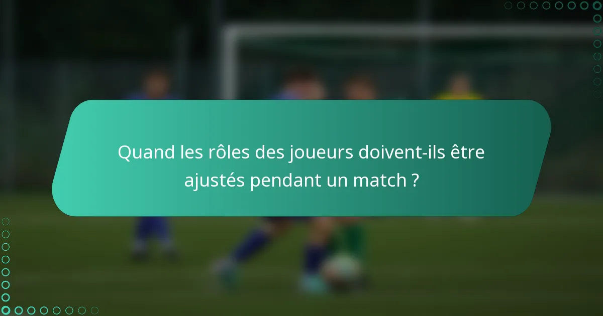 Quand les rôles des joueurs doivent-ils être ajustés pendant un match ?