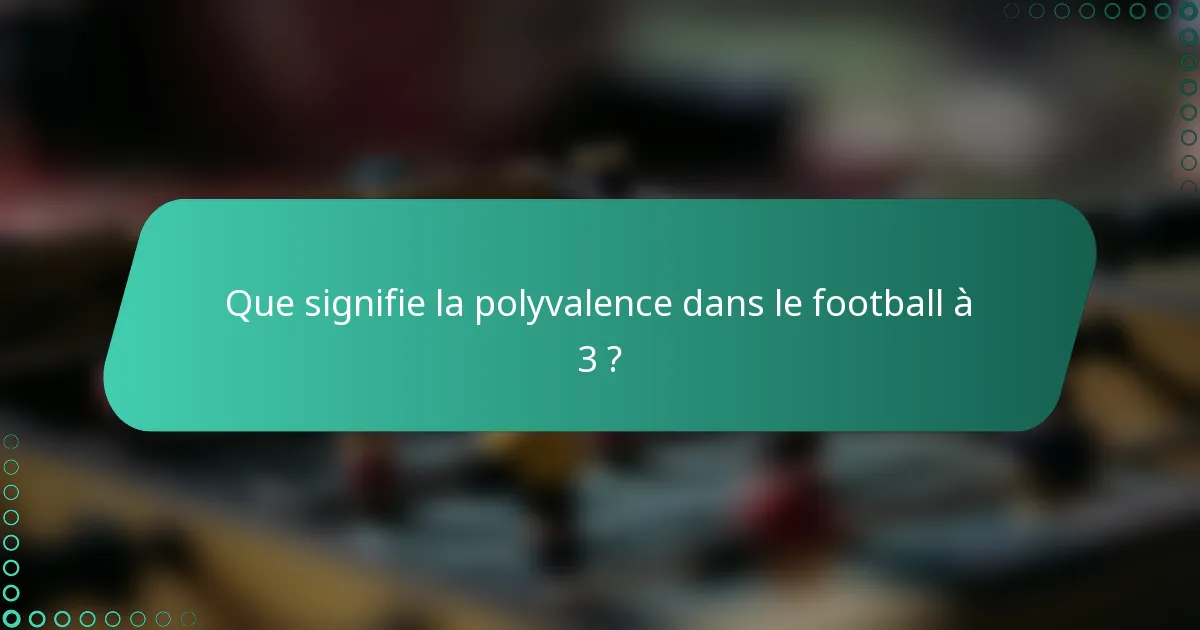 Que signifie la polyvalence dans le football à 3 ?