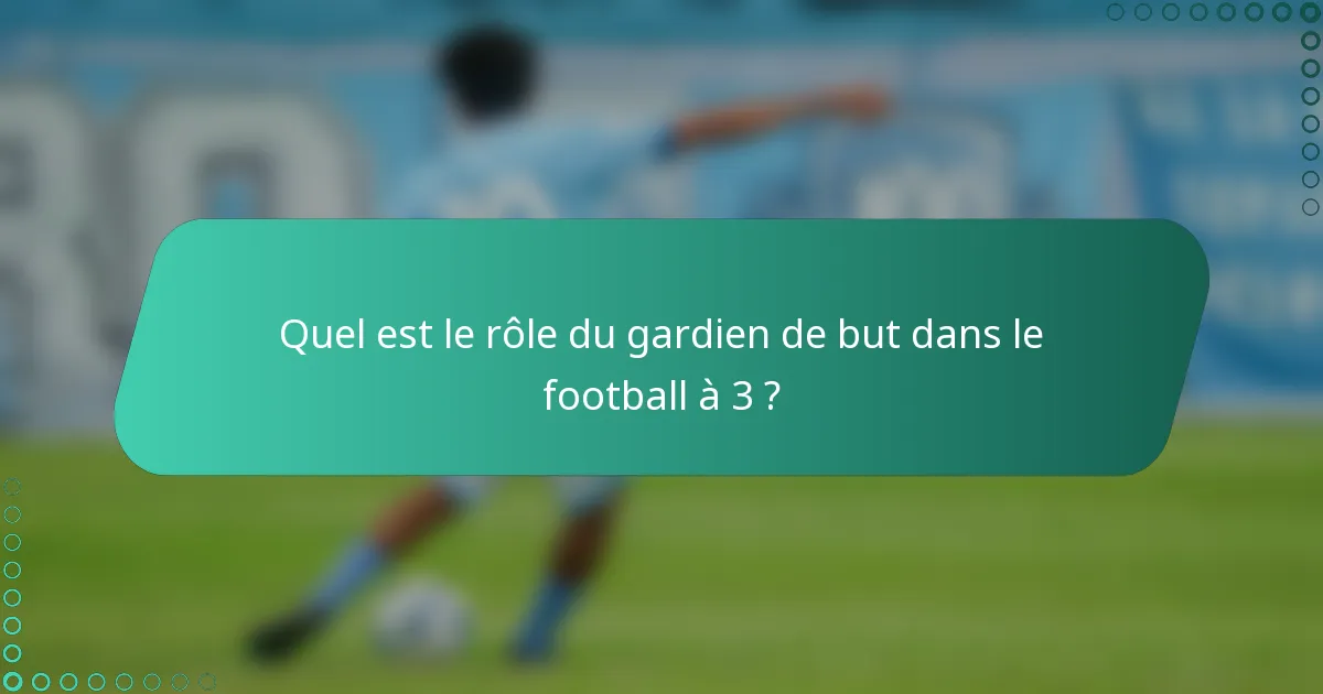 Quel est le rôle du gardien de but dans le football à 3 ?