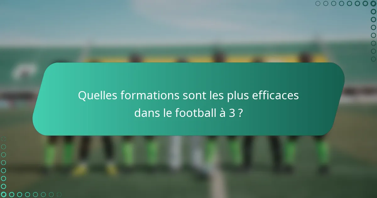 Quelles formations sont les plus efficaces dans le football à 3 ?