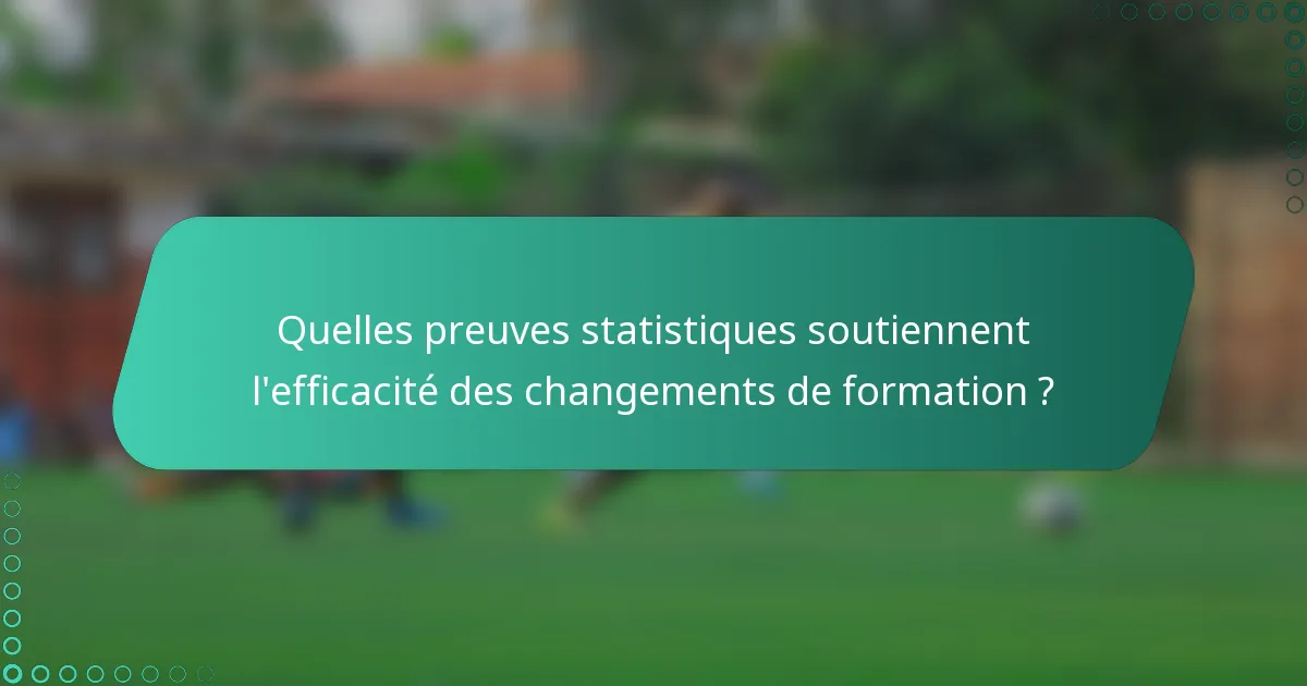 Quelles preuves statistiques soutiennent l'efficacité des changements de formation ?