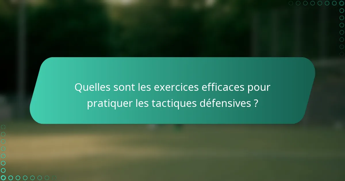 Quelles sont les exercices efficaces pour pratiquer les tactiques défensives ?
