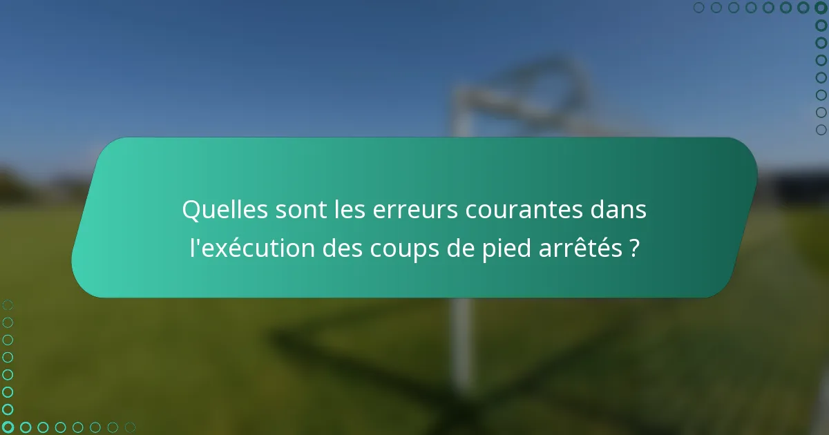 Quelles sont les erreurs courantes dans l'exécution des coups de pied arrêtés ?