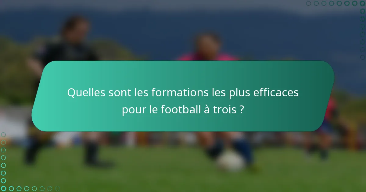 Quelles sont les formations les plus efficaces pour le football à trois ?