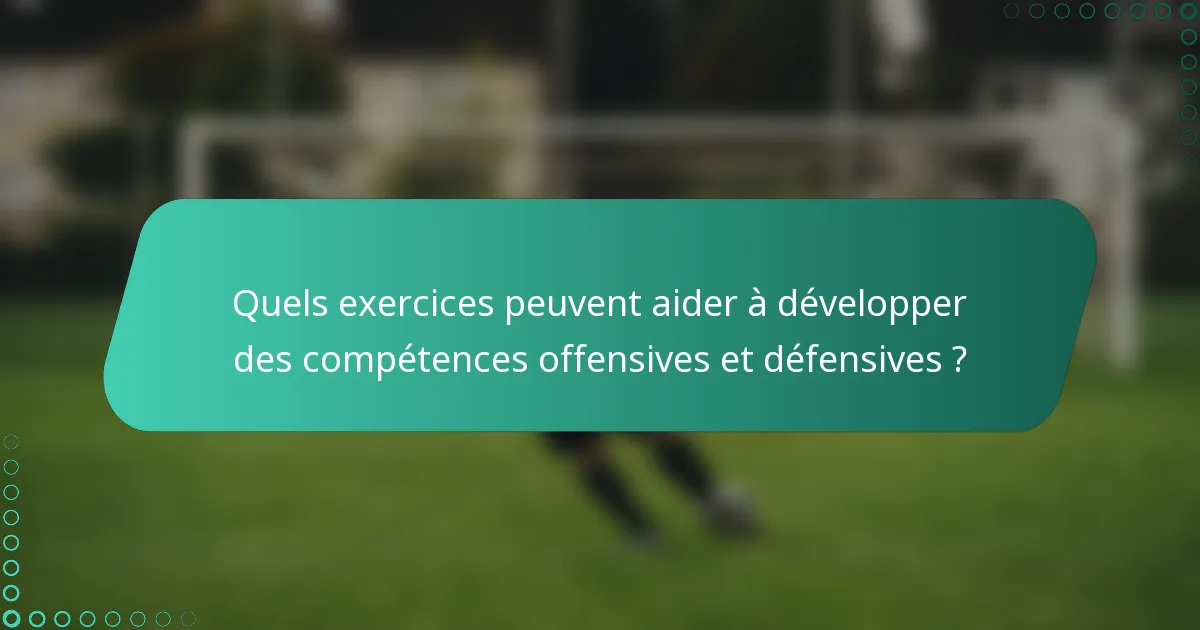Quels exercices peuvent aider à développer des compétences offensives et défensives ?