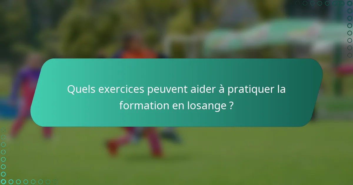 Quels exercices peuvent aider à pratiquer la formation en losange ?