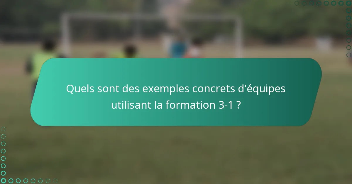 Quels sont des exemples concrets d'équipes utilisant la formation 3-1 ?