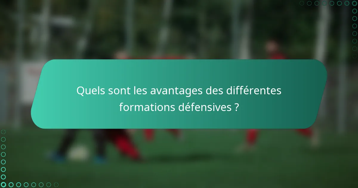 Quels sont les avantages des différentes formations défensives ?