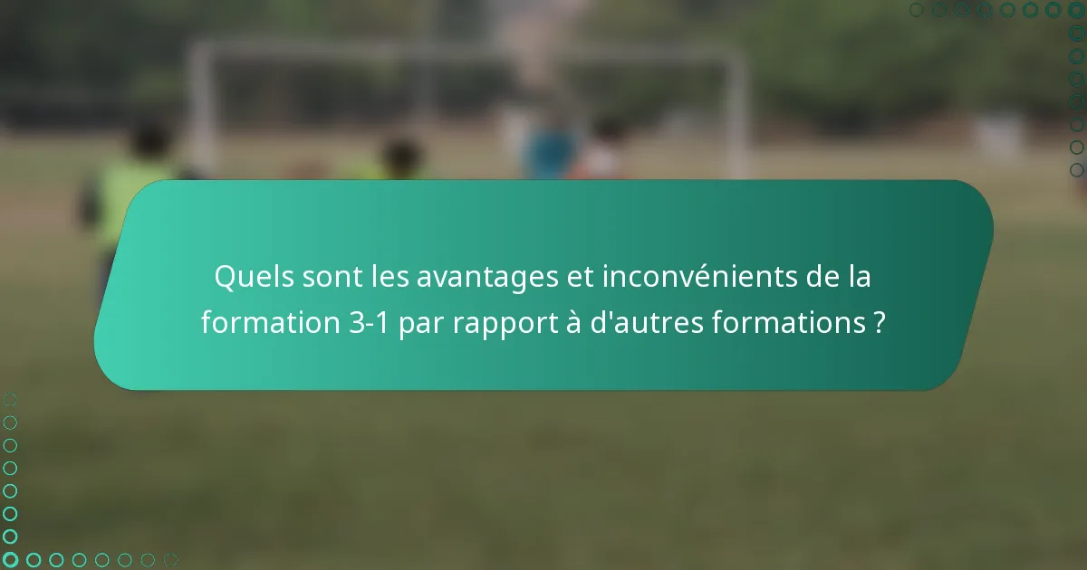 Quels sont les avantages et inconvénients de la formation 3-1 par rapport à d'autres formations ?