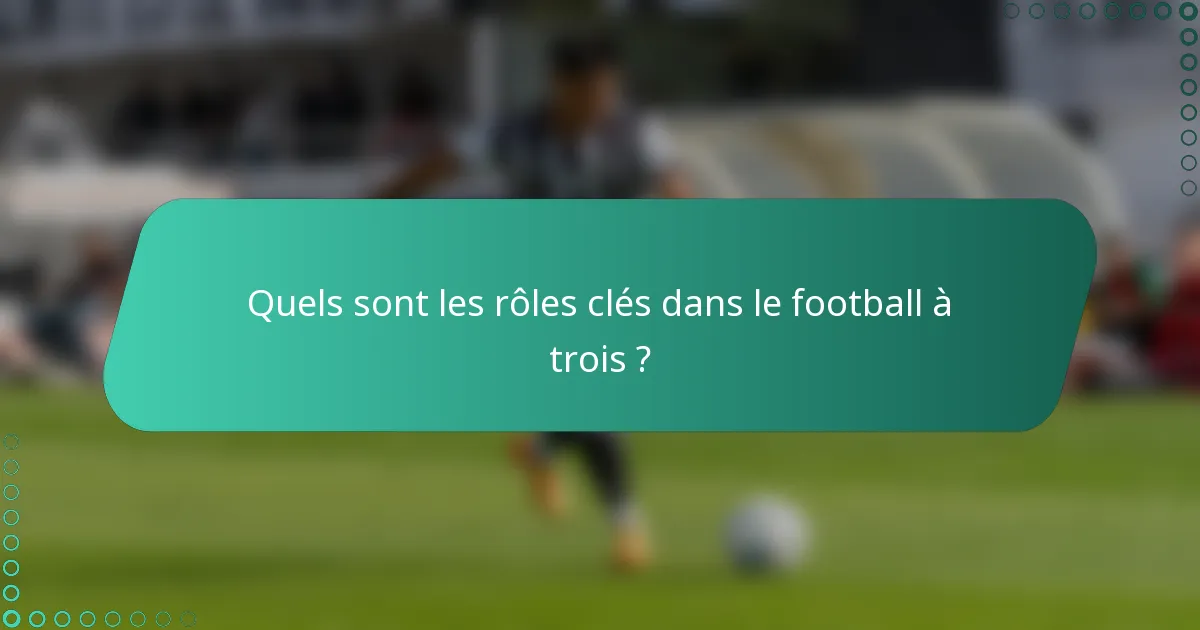 Quels sont les rôles clés dans le football à trois ?