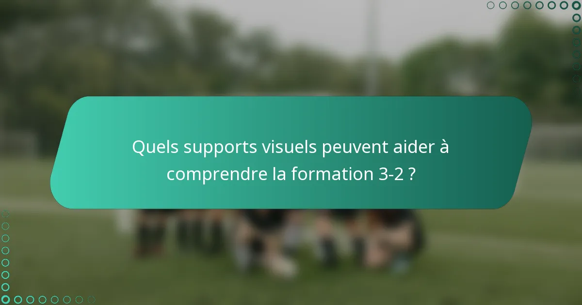 Quels supports visuels peuvent aider à comprendre la formation 3-2 ?