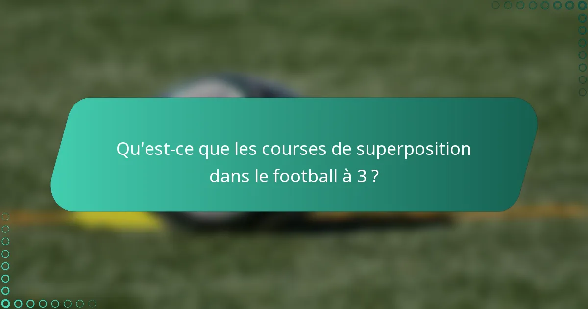 Qu'est-ce que les courses de superposition dans le football à 3 ?