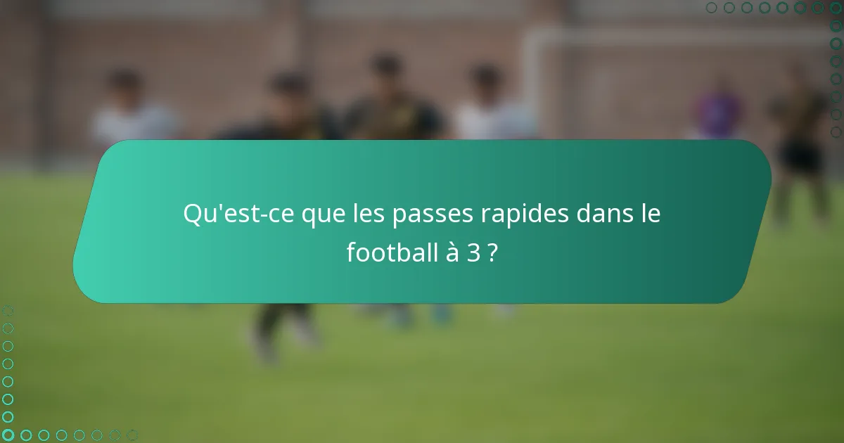 Qu'est-ce que les passes rapides dans le football à 3 ?